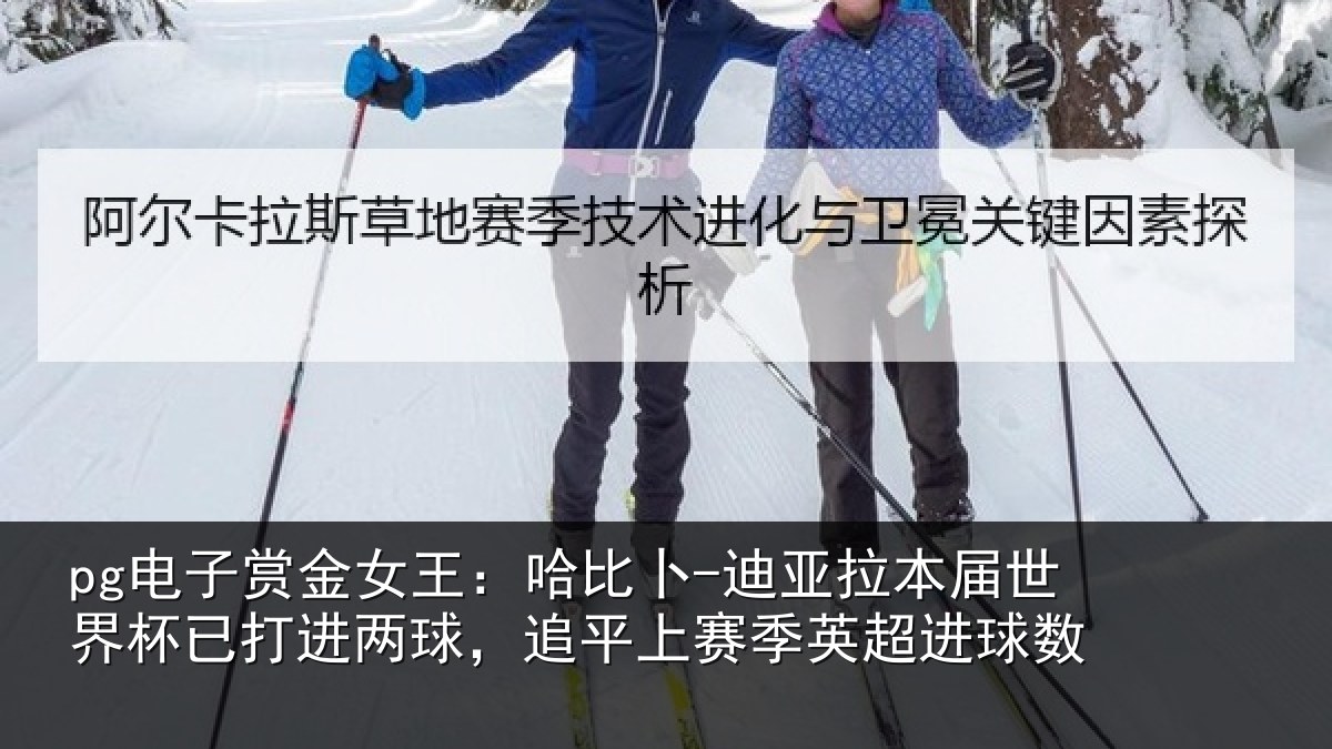 pg电子赏金女王:哈比卜-迪亚拉本届世界杯已打进两球,追平上赛季英超进球数