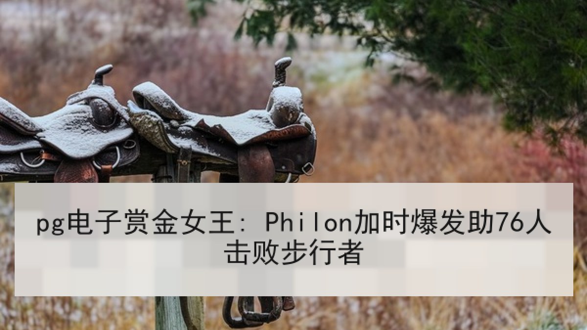 pg电子赏金女王: Philon加时爆发助76人击败步行者