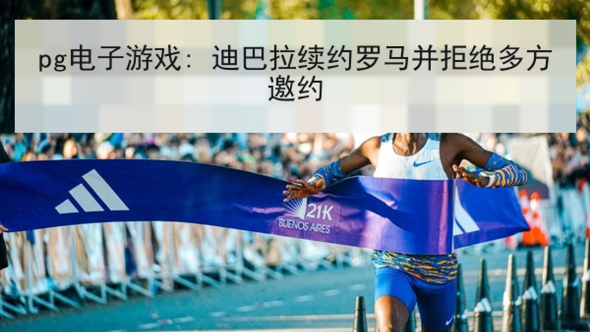 pg电子游戏: 迪巴拉续约罗马并拒绝多方邀约