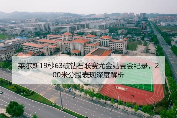 莱尔斯19秒63破钻石联赛尤金站赛会纪录，200米分段表现深度解析