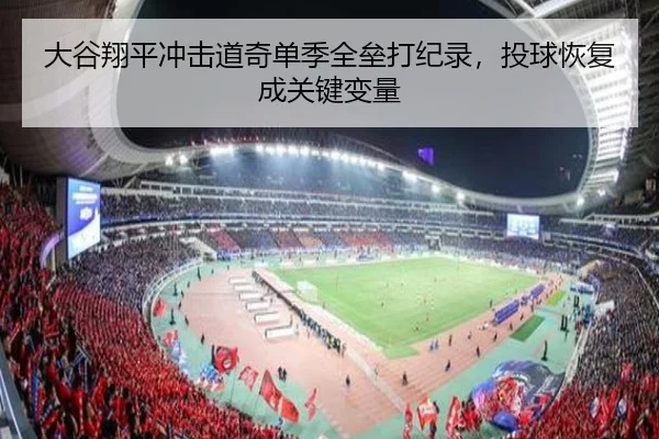 大谷翔平冲击道奇单季全垒打纪录，投球恢复成关键变量
